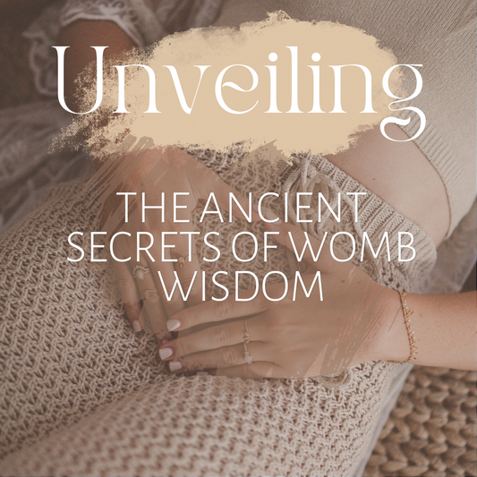 Unveiling - the Ancient Secrets of Womb Wisdom - 4 Day Event